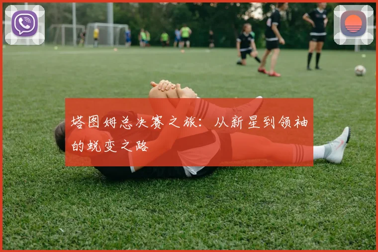 塔图姆总决赛之旅：从新星到领袖的蜕变之路