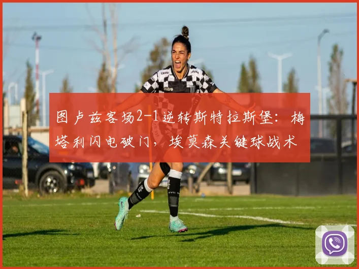 图卢兹客场2-1逆转斯特拉斯堡：梅塔利闪电破门，埃莫森关键球战术全解析