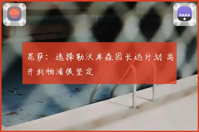 昆萨：选择勒沃库森因长远计划 离开利物浦很坚定